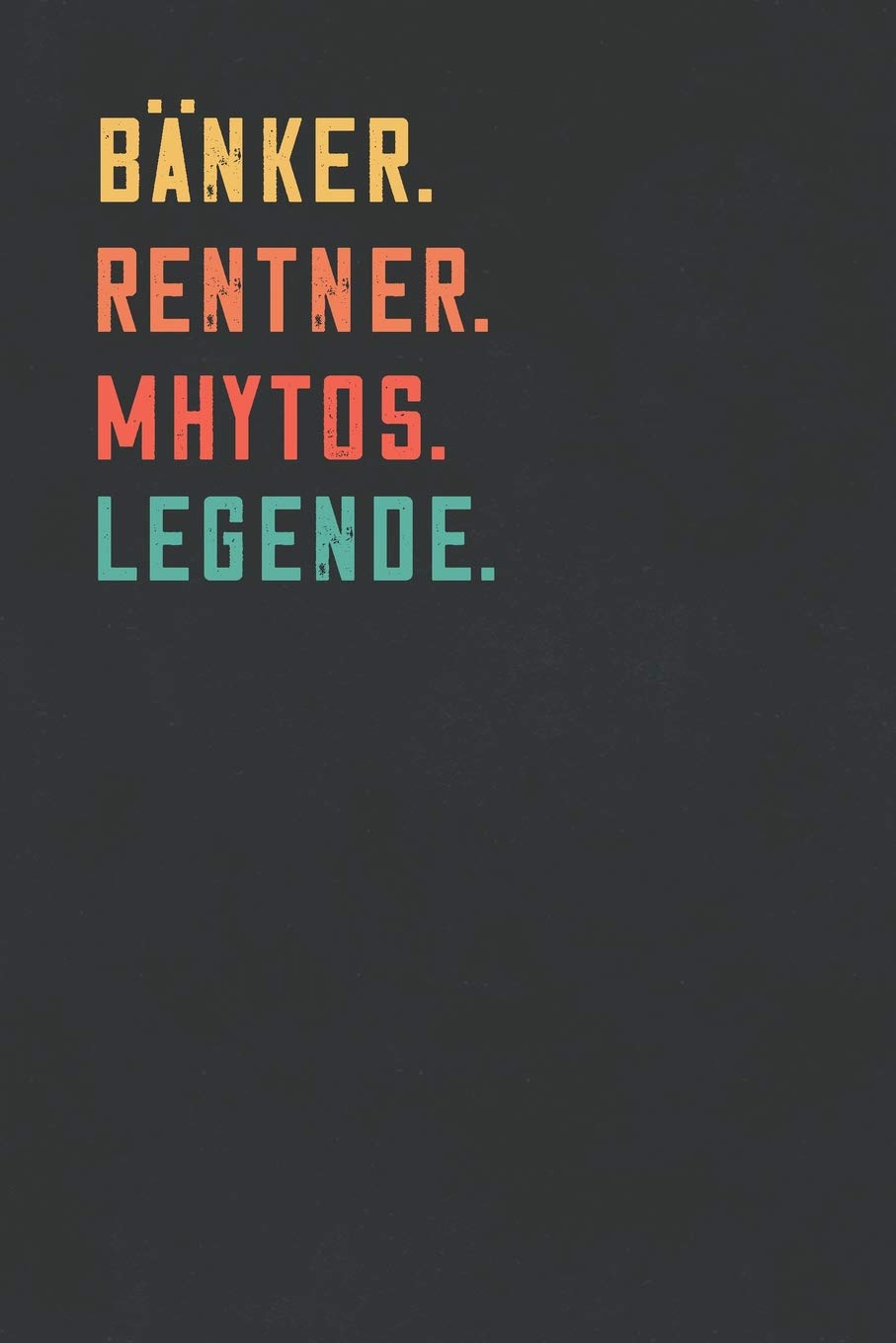 Banker. Rentner. Mhytos. Legende.: Notizbuch - individuelles Ruhestand Geschenk für Notizen, Zeichnungen und Erinnerungen | liniert mit 100 Seiten Business, Finance & Career