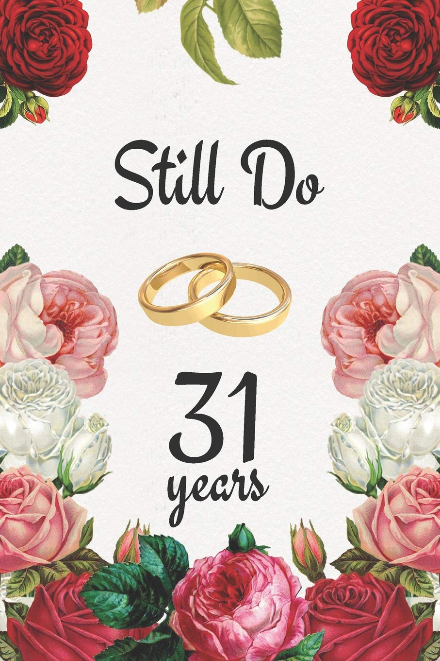 31st Anniversary Journal: Lined Journal / Notebook - 31st Anniversary Gifts for Her and Him - Romantic 31 Year Wedding Anniversary Celebration Gift - ... Alternative to a Card - Still Do 31 Years Partnership & Love