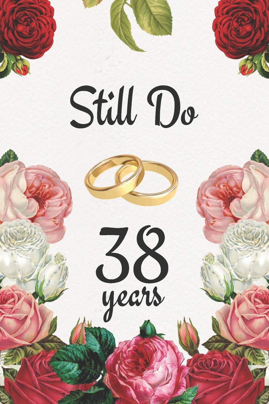 38th Anniversary Journal: Lined Journal / Notebook - 38th Anniversary Gifts for Her and Him - Romantic 38 Year Wedding Anniversary Celebration Gift - ... Alternative to a Card - Still Do 38 Years Partnership & Love