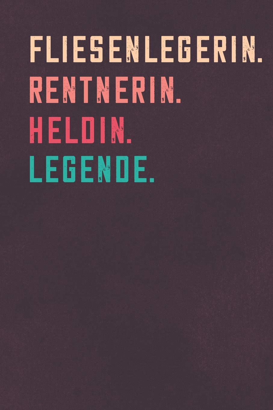 Fliesenlegerin. Rentnerin. Heldin. Legende.: Notizbuch - individuelles Ruhestand Geschenk für Notizen, Zeichnungen und Erinnerungen | liniert mit 100 Seiten Business, Finance & Career
