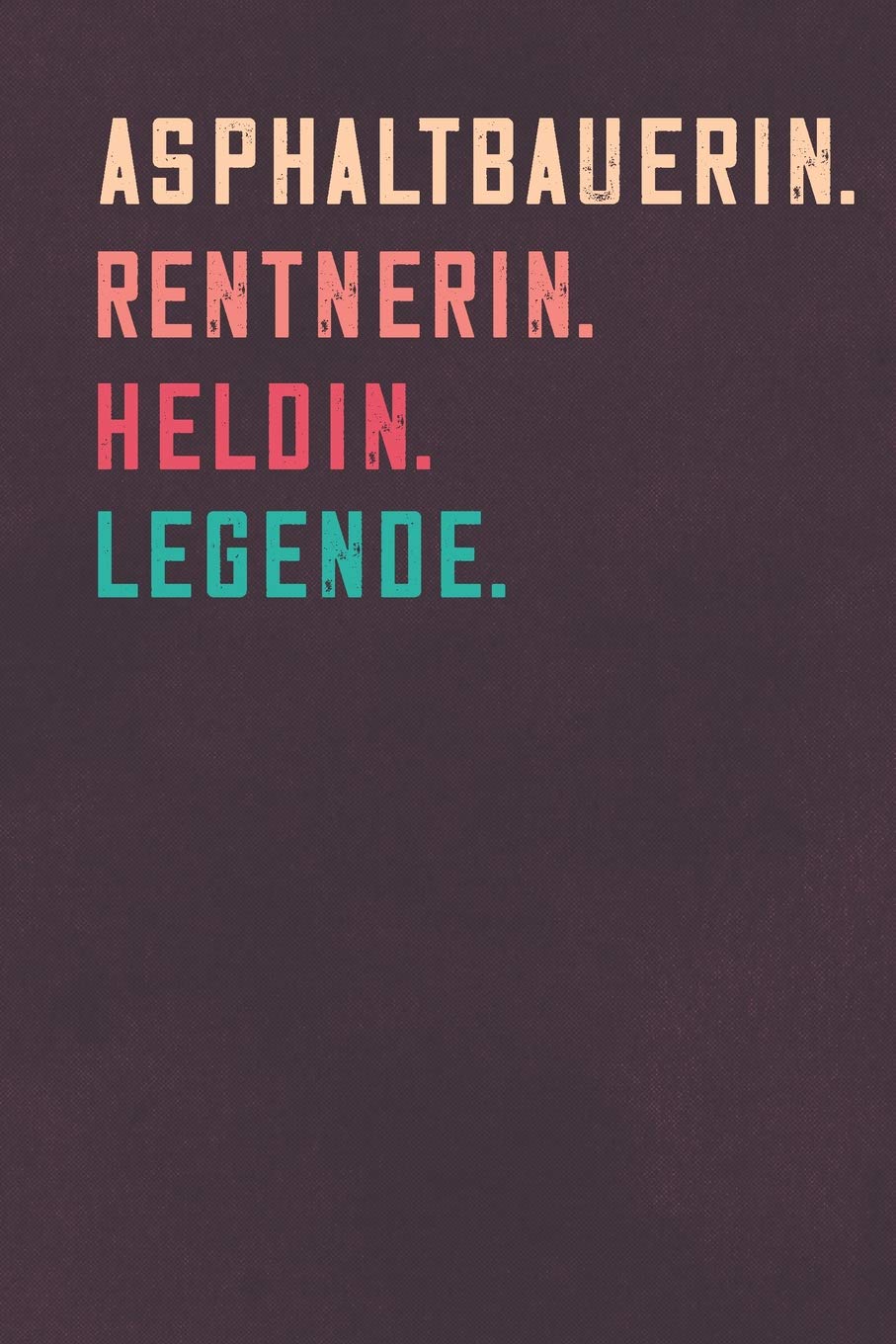 Asphaltbauerin. Rentnerin. Heldin. Legende.: Notizbuch - individuelles Ruhestand Geschenk für Notizen, Zeichnungen und Erinnerungen | liniert mit 100 Seiten Business, Finance & Career