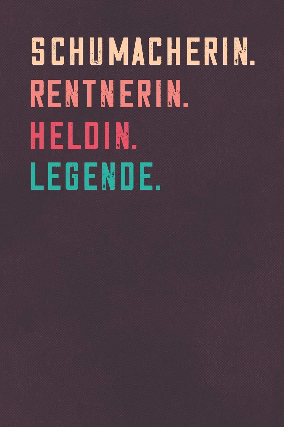 Schumacherin. Rentnerin. Heldin. Legende.: Notizbuch - individuelles Ruhestand Geschenk für Notizen, Zeichnungen und Erinnerungen | liniert mit 100 Seiten Business, Finance & Career