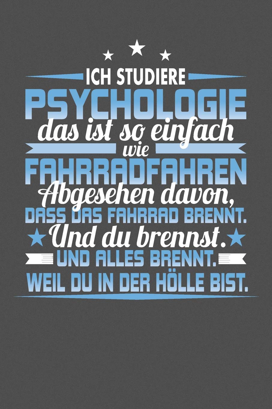 Ich studiere Psychologie Das Ist So Einfach Wie Fahrradfahren. Abgesehen Davon, Dass Das Fahrrad brennt. Und Du Brennst. Und Alles Brennt. Weil Du In ... für ein ganzes Jahr - 15x23cm (ca. DIN A5) Psychology