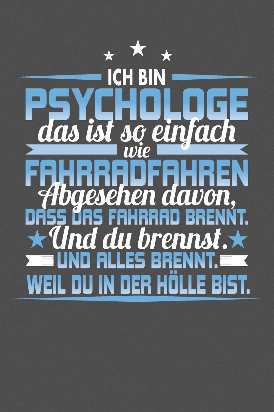 Ich Bin Psychologe Das Ist So Einfach Wie Fahrradfahren. Abgesehen Davon, Dass Das Fahrrad brennt. Und Du Brennst. Und Alles Brennt. Weil Du In Der ... für ein ganzes Jahr - 15x23cm (ca. DIN A5) Psychology