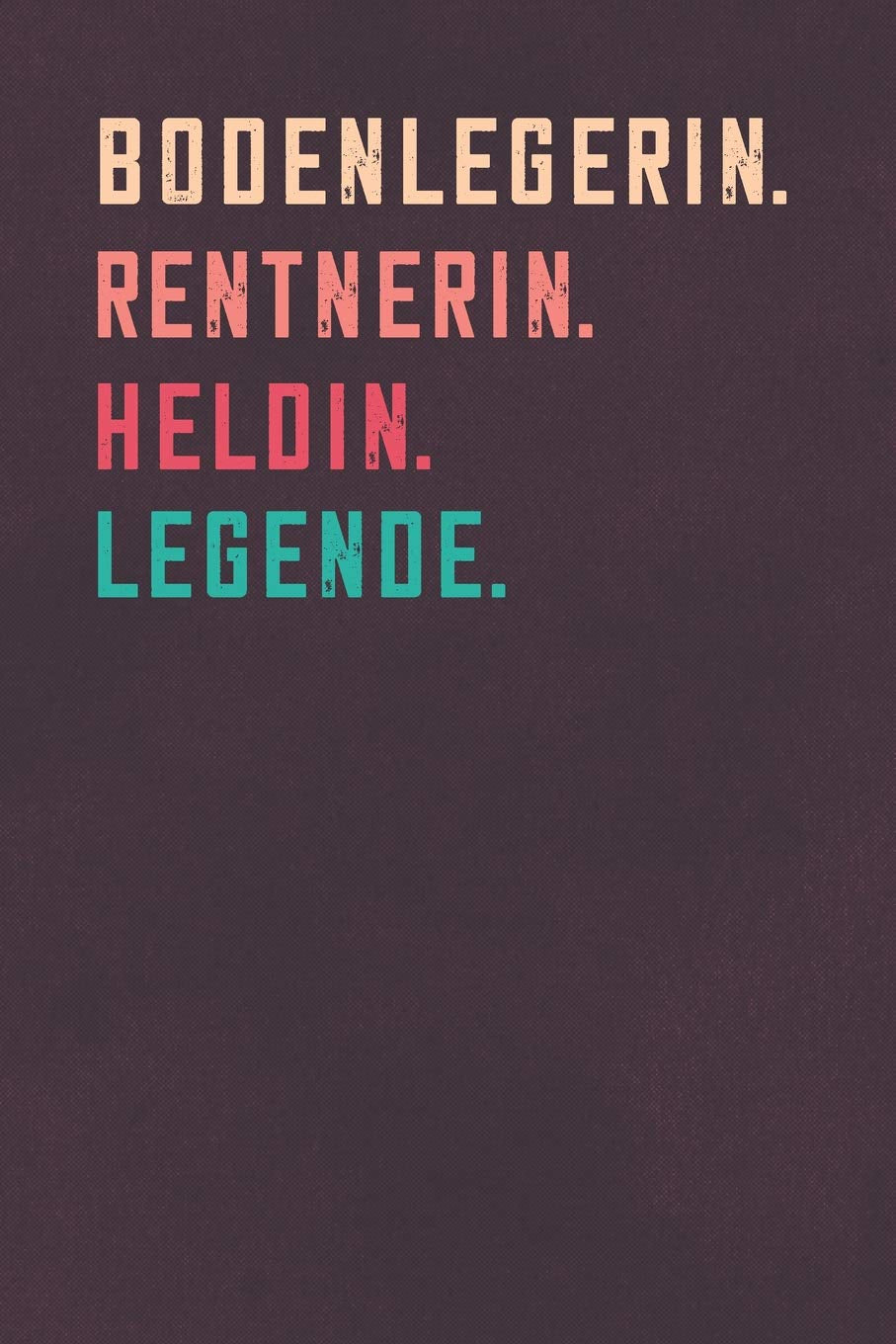 Bodenlegerin. Rentnerin. Heldin. Legende.: Notizbuch - individuelles Ruhestand Geschenk für Notizen, Zeichnungen und Erinnerungen | liniert mit 100 Seiten Business, Finance & Career