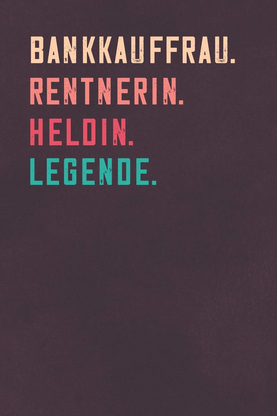 Bankkauffrau. Rentnerin. Heldin. Legende.: Notizbuch - individuelles Ruhestand Geschenk für Notizen, Zeichnungen und Erinnerungen | liniert mit 100 Seiten Business, Finance & Career