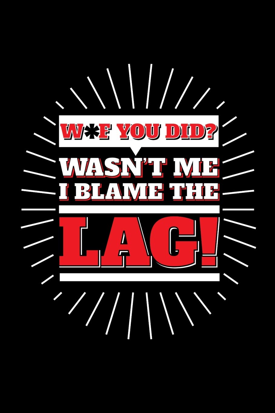 Wasn't me I blame the lag - Blank Lined Journal Leisure & Fun