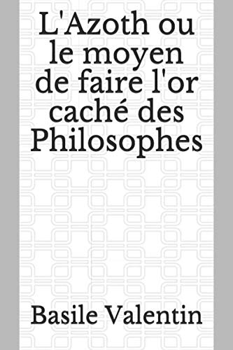 L'Azoth ou le moyen de faire l'or caché des Philosophes book