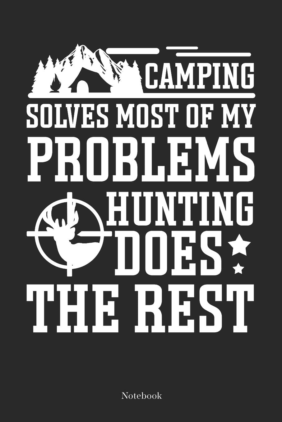 Camping Solves Most Of My Problems Hunting Does The Rest Notebook: Camping Notebook Hiking Journal Motorhome Or Tent Gift (6 x 9 -120 lined pages) Books