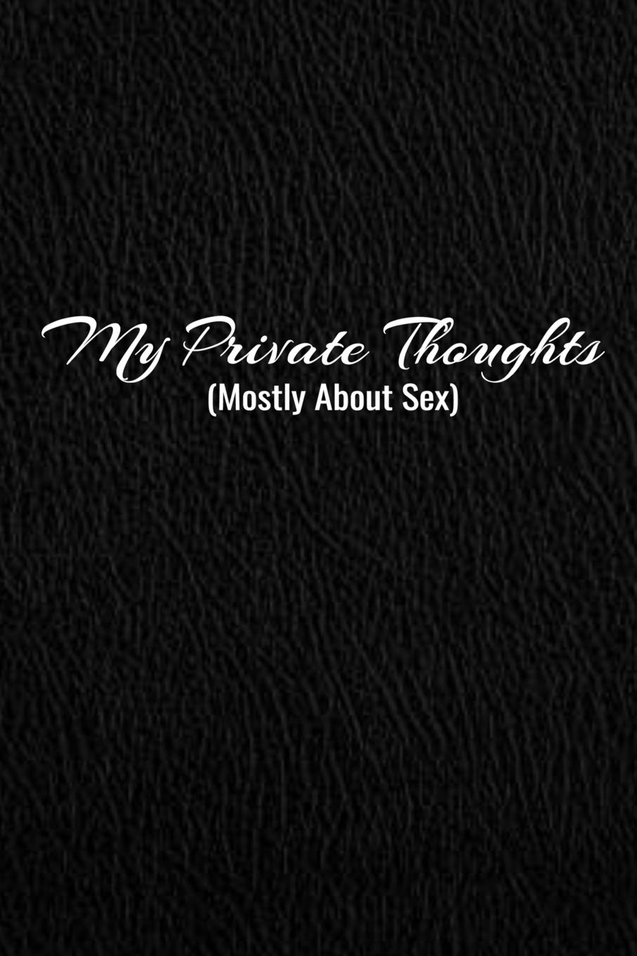 My Private Thoughts (Mostly about Sex): Blank Lined Journal, Sketchbook, Notebook, Diary With A Funny Quote Perfect Gag Gift For Everybody Books