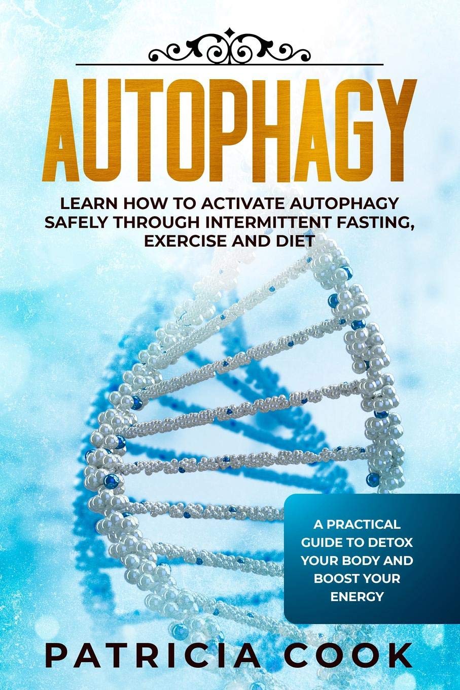 Autophagy: Learn How To Activate Autophagy Safely Through Intermittent Fasting, Exercise and Diet. A Practical Guide to Detox Your Body and Boost Your Energy Health, Nutrition & Fitness