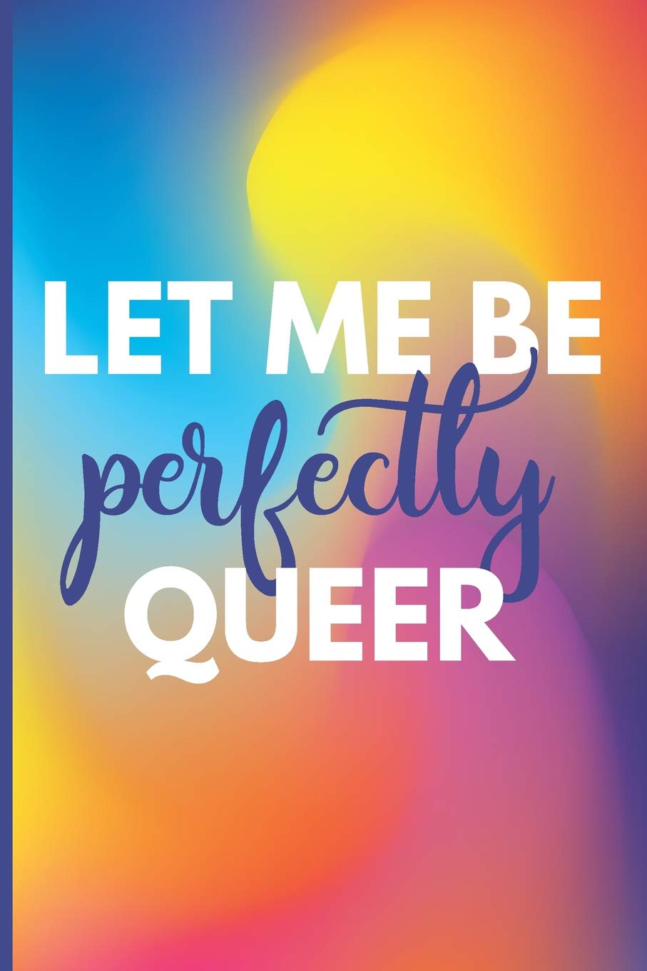 Let Me Be Perfectly Queer: A Colorful Cover Design Dot Grid Journal for LGBTQ Note Takers Psychology