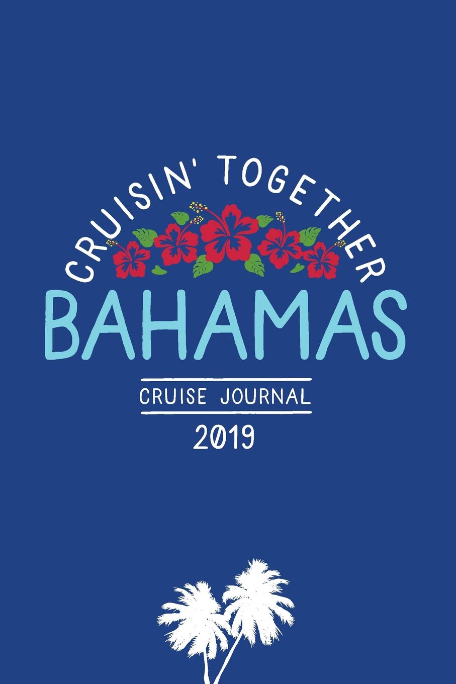 Cruisin’ Together, Bahamas Cruise Journal 2019: Travel Memory Notebook Diary for Family and Group Bahamas Cruise Vacation Travel Guides