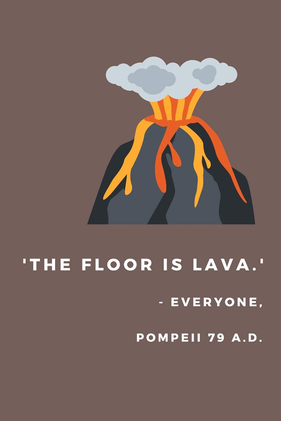 'The Floor Is Lava.': (Pompeii Edition) Funny Novelty History Teacher Journal | History Teacher Appreciation | 120 Lined Pages | Perfect For To-Do Lists, Goals and Thoughts Politics & History