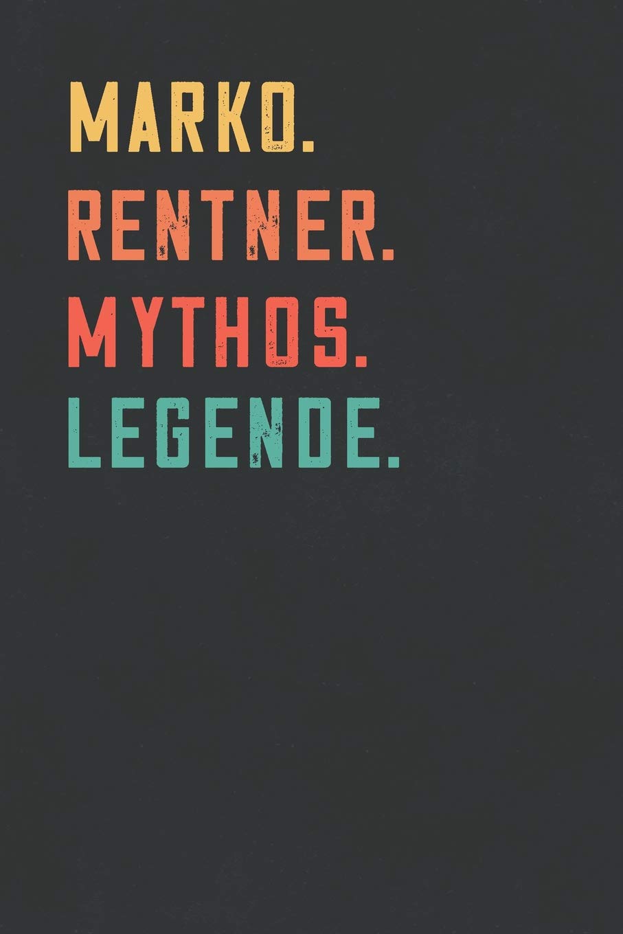 Marko. Rentner. Mythos. Legende.: Notizbuch - individuelles Ruhestand Geschenk für Notizen, Zeichnungen und Erinnerungen | liniert mit 100 Seiten Business, Finance & Career