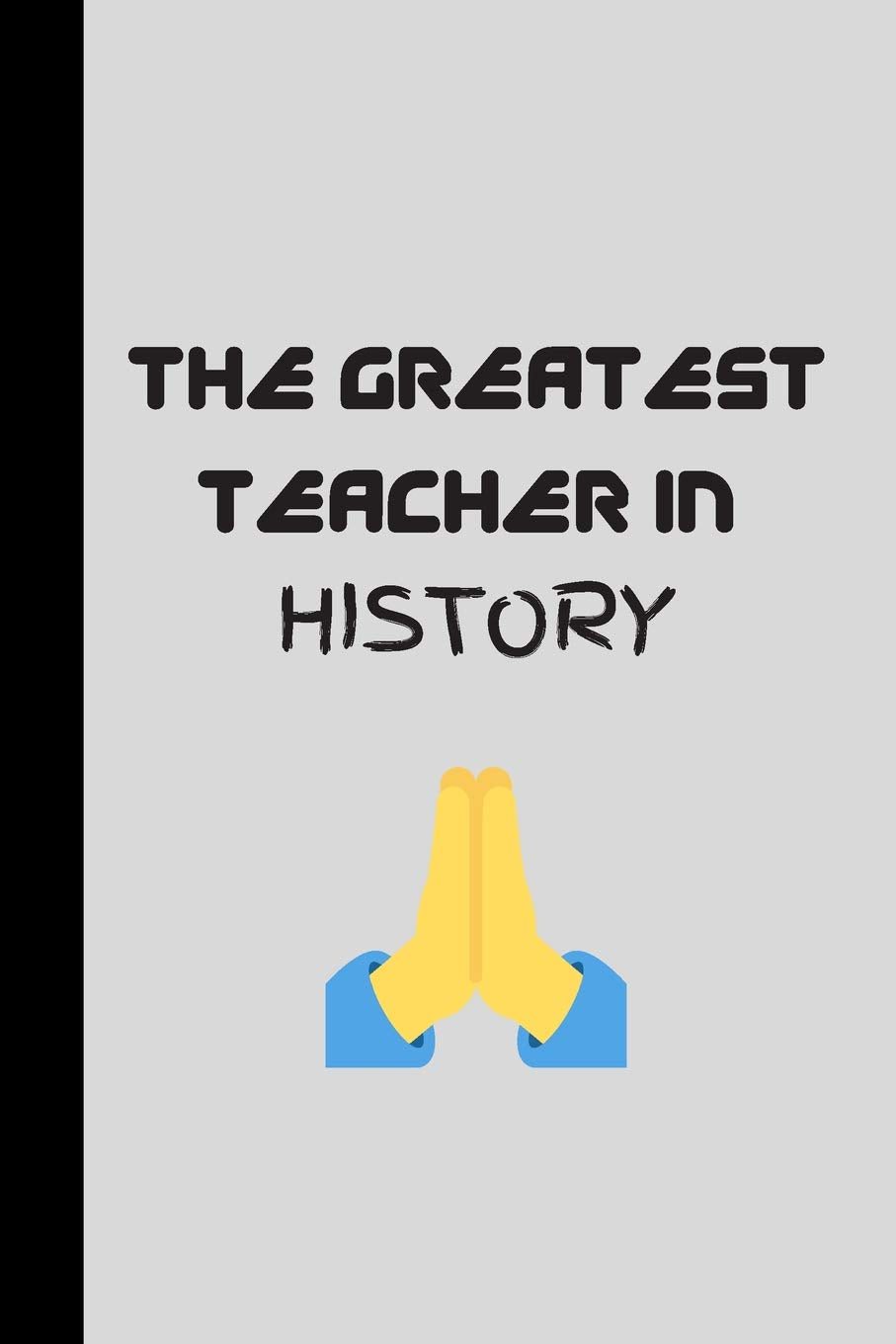 The Greatest Teacher in HISTORY: History Teacher Journal | History Teacher/Professor Appreciation Gift Idea | 120 Lined Pages | Perfect For To-Do Lists, Goals and Thoughts Politics & History