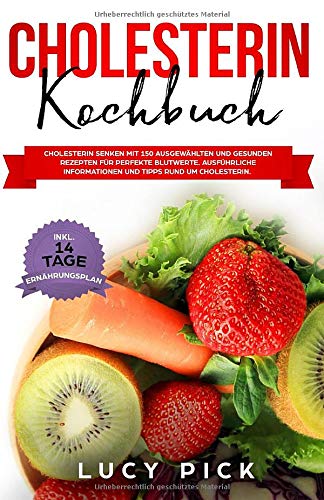CHOLESTERIN KOCHBUCH: Cholesterin senken mit 150 ausgewählten und gesunden Rezepten für perfekte Blutwerte. Ausführliche Informationen und Tipps rund ... (Cholesterin senken Buch, Band 1) Health, Nutrition & Fitness