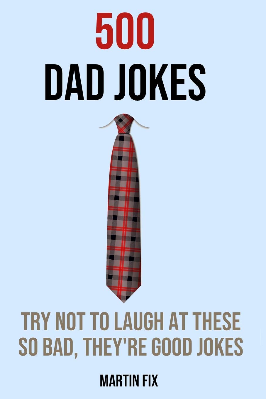 500 Dad Jokes Try Not To Laugh At These So Bad, They're Good Jokes: A Joke Book for Father's Day, Birthdays, Christmas, Retirement, First-Time Dads and More! Parents & Children
