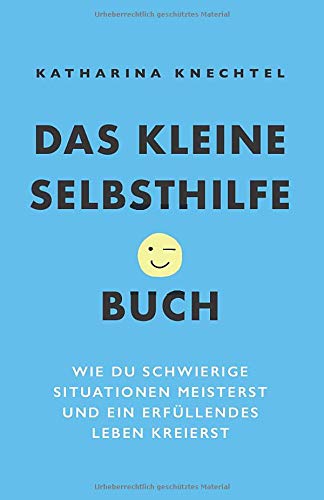 Das kleine Selbsthilfe-Buch: Wie du schwierige Situationen meisterst und ein erfüllendes Leben kreierst Business, Finance & Career