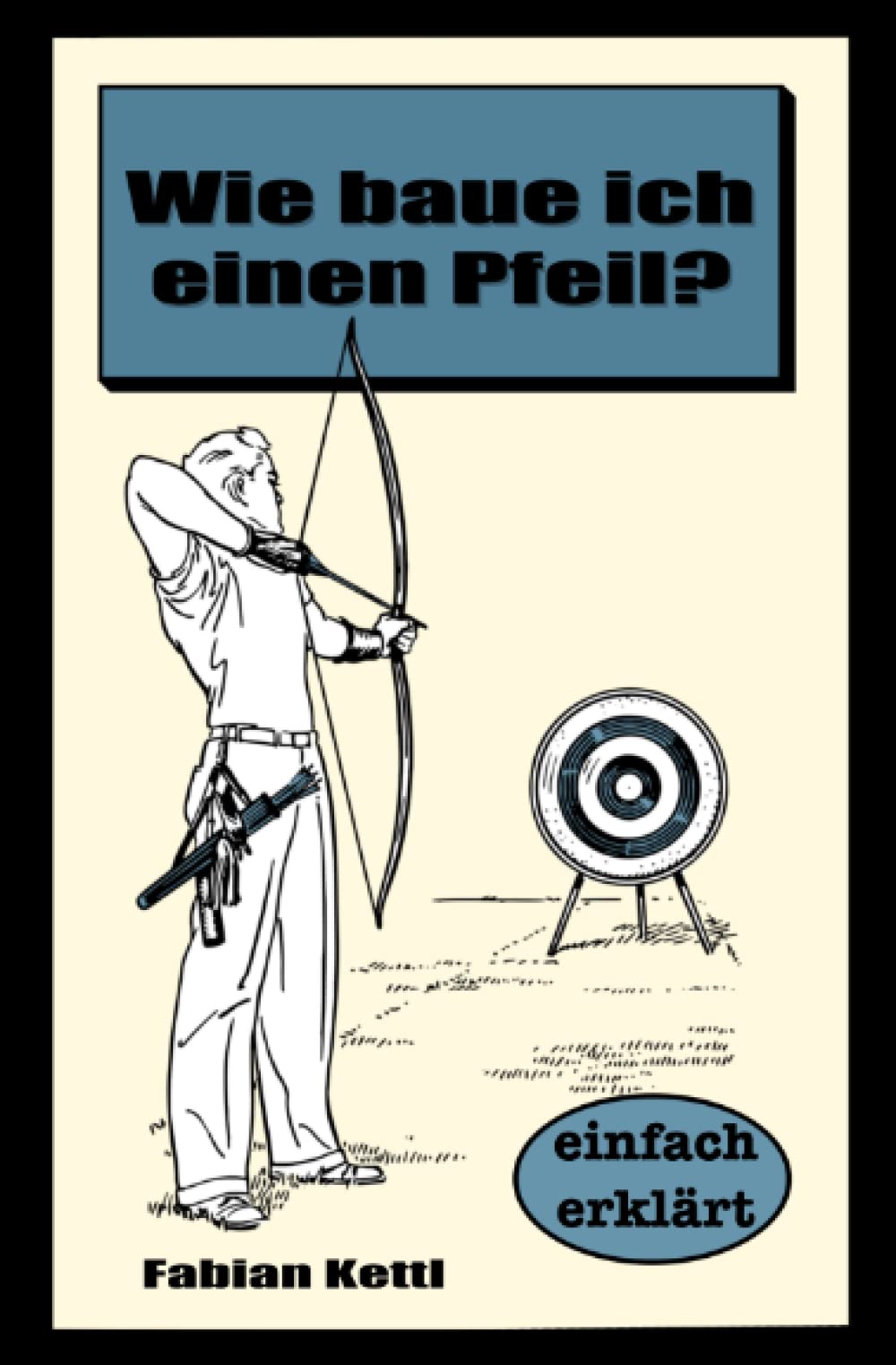 Wie baue ich einen Pfeil: Wie baue ich einen Pfeil - Für Anfänger (Wissenswertes auf den Punkt gebracht) Hobbies & Crafts
