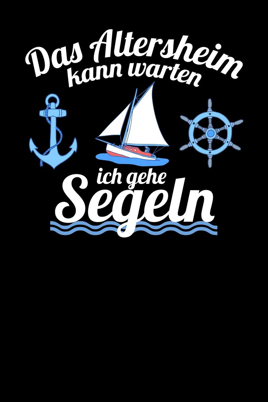 Das Altersheim kann warten ich gehe Segeln: Notizbuch A5 120 Blanko Seiten Weiß für Rentner die Camping lieben. Books