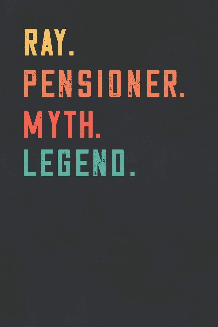 Ray. Pensioner. Myth. Legend.: Retirement Notebook - Great Individual Gift for Writing Notes, Scribble and Reminders | lined | 6x9 Inch | 100 Pages Business, Finance & Career