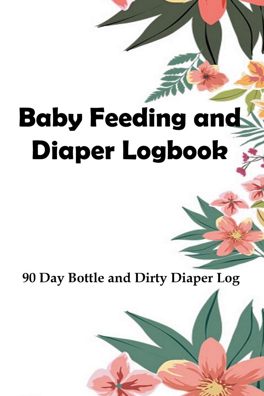 Baby Feeding And Diaper Logbook: 90 Day Bottle and Dirty Diaper Log Parents & Children
