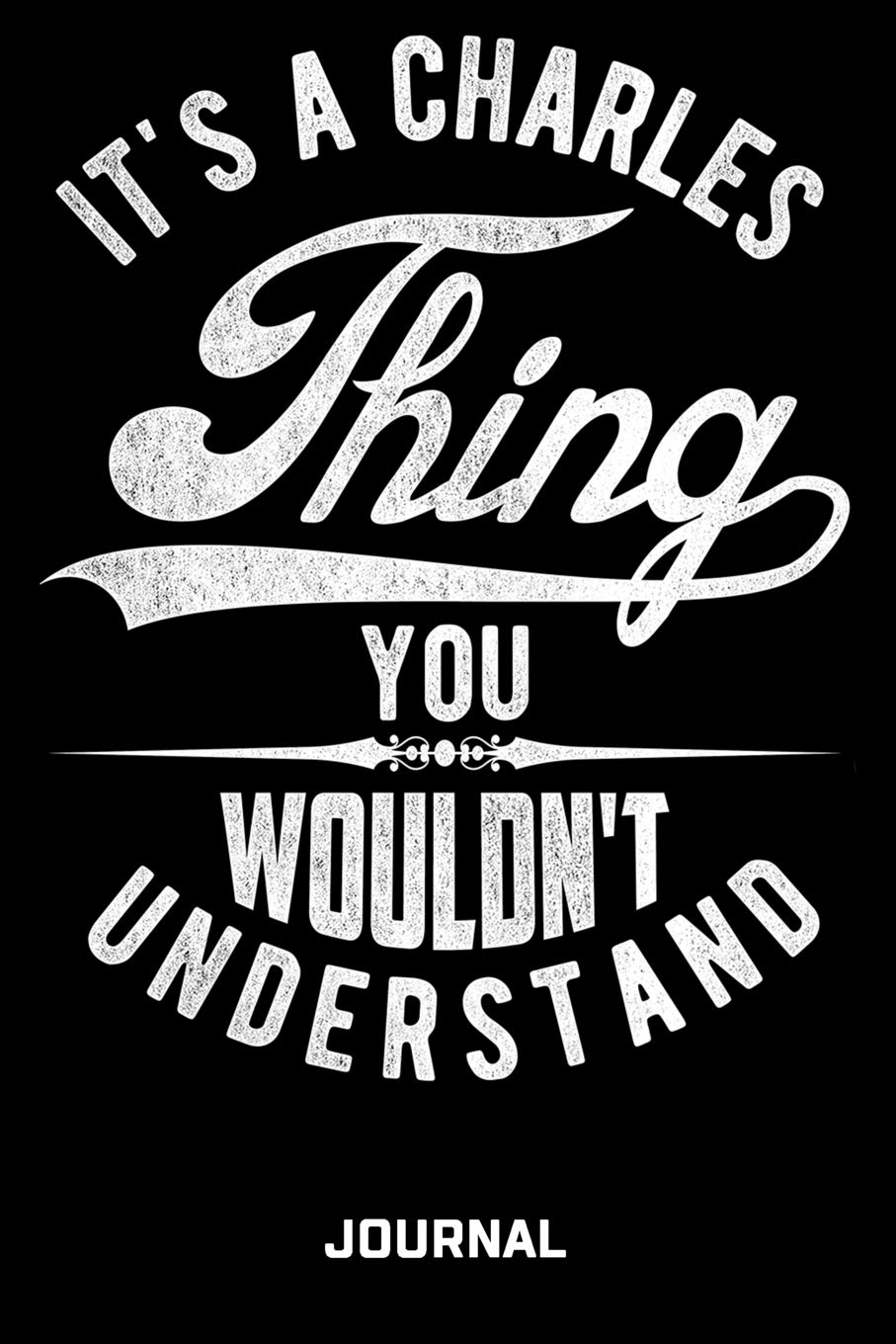It's A Charles Thing You Wouldn't Understand - Journal: Funny Personalized Name Journal 6 x 9 Wide Ruled Paper 150 Pages Essays & Short Stories