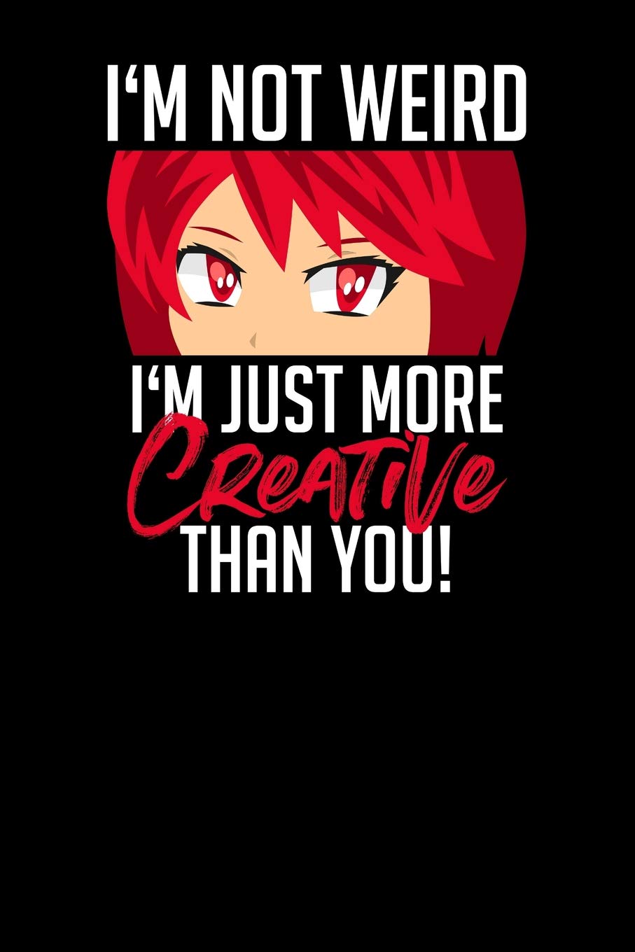 I'm not weird. I'm just more creative than you!: Notebook, 6x9 inches, 120 blank pages in white for all Anime Fans. Books