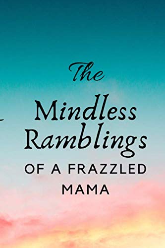 The Mindless Ramblings of A Frazzled Mama: The perfect journal or notebook for busy moms on the go Essays & Short Stories
