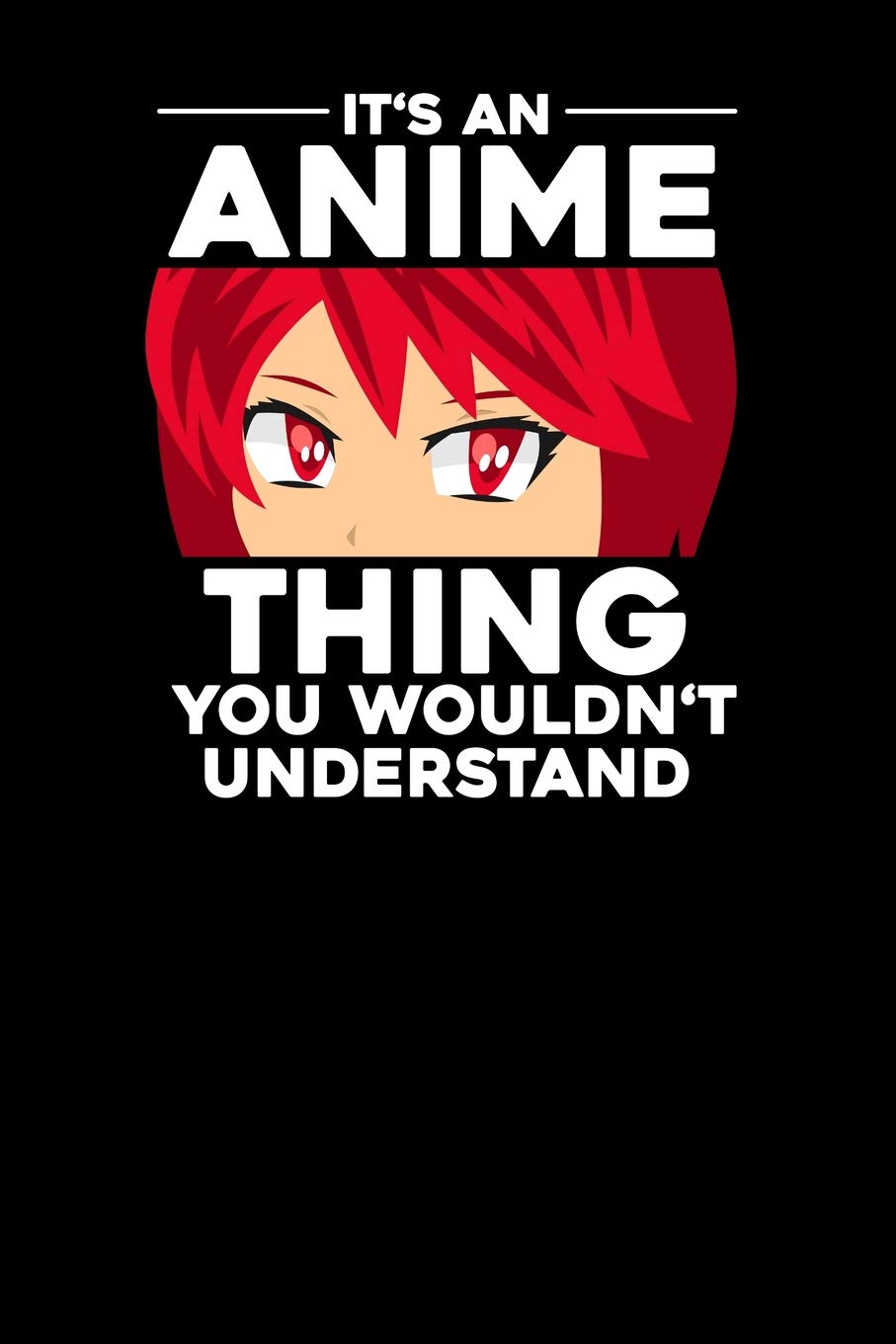 It's an Anime think you wouldn't understand: Notebook, 6x9 inches, 120 dotted pages in white for all Anime Fans. Books