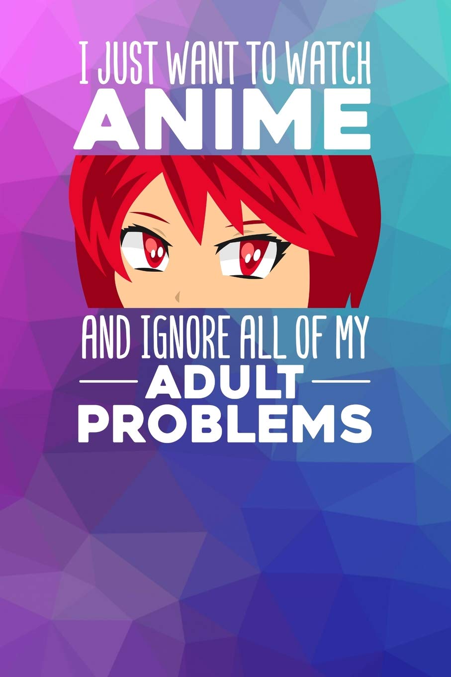 I just want to watch Anime and ignore all of my adult problems: Notebook, 6x9 inches, 120 blank pages in white for all Anime Fans. Books
