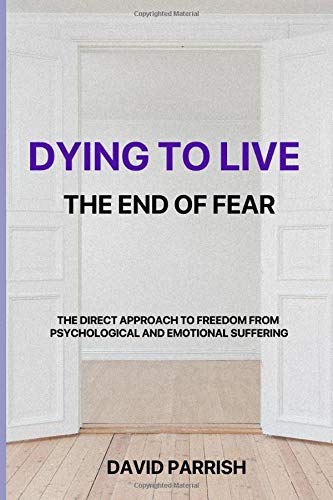 DYING TO LIVE: THE END OF FEAR: A Direct Approach To Freedom From Psychological And Emotional Suffering Books