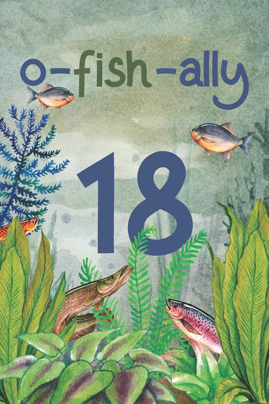 Ofishally 18: Lined Journal / Notebook - Funny Fish Theme O-Fish-Ally 18 yr Old Gift, Fun And Practical Alternative to a Card - Fishing Themed 18th Birthday Gifts Books