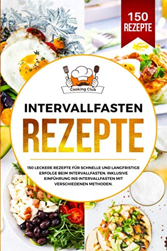 Intervallfasten Rezepte: 150 leckere Rezepte für schnelle und langfristige Erfolge beim Intervallfasten. Inklusive Einführung ins Intervallfasten mit verschiedenen Methoden. Medicine