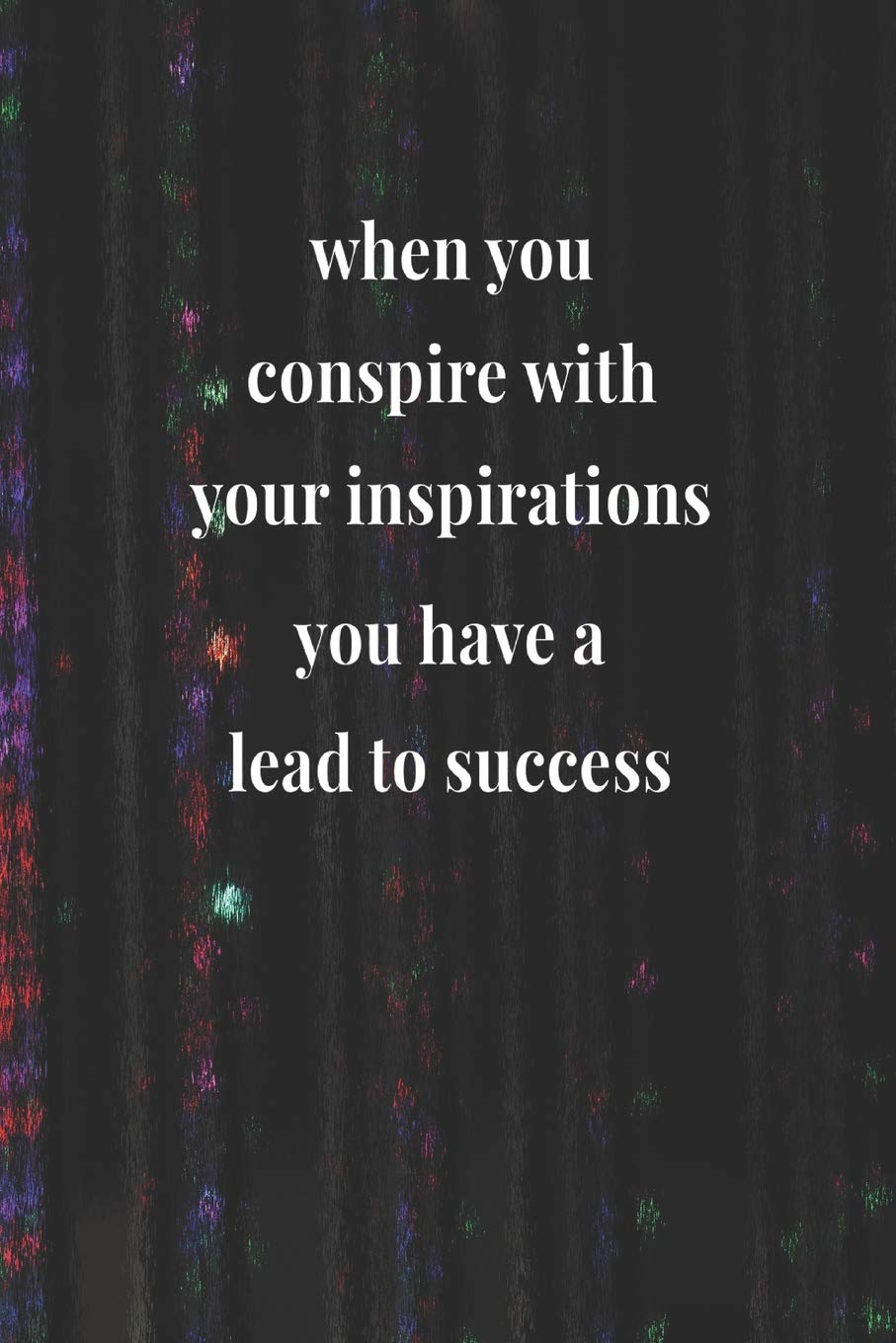 When You Conspire With Your Inspirations, You Have A Lead To Success: Daily Success, Motivation and Everyday Inspiration For Your Best Year Ever, 365 ... Year Long Journal / Daily Notebook / Diary Business, Finance & Career