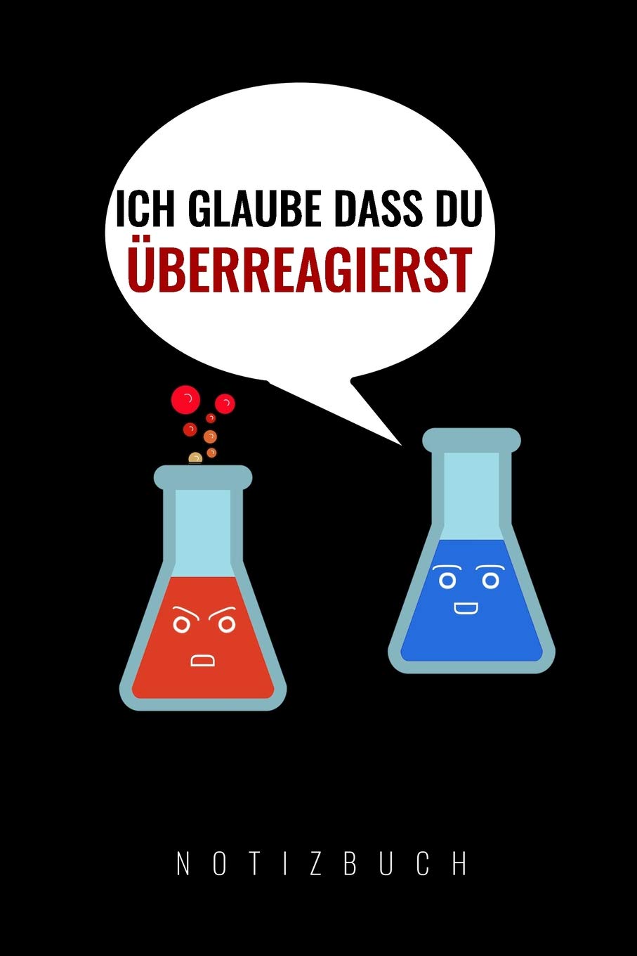 ICH GLAUBE DASS DU ÜBERREAGIERST: A5 Notizbuch liniert | Chemie Geschenk für Chemiker und Studenten | lustige Wissenschaft | Kalender | Nerd | Gadget Books