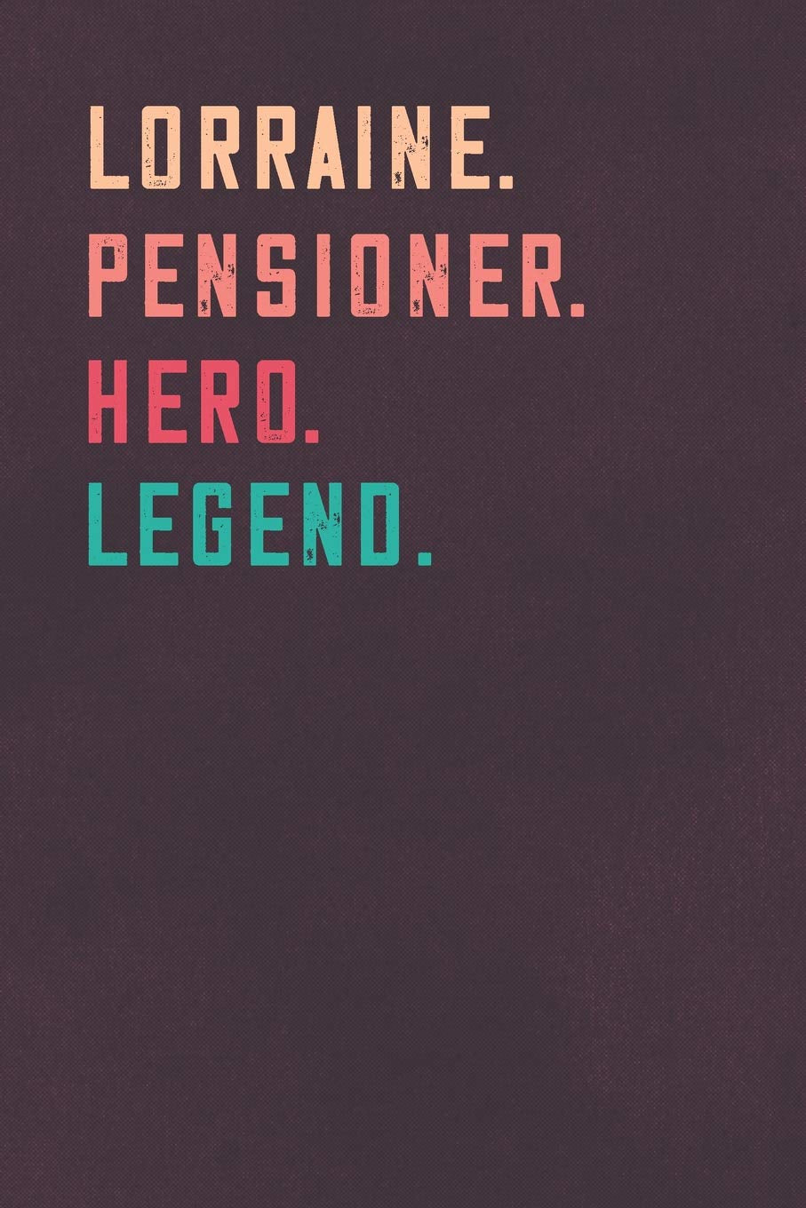 Lorraine. Pensioner. Hero. Legend.: Retirement Notebook - Great Individual Gift for Writing Notes, Scribble and Reminders | lined | 6x9 Inch | 100 Pages Business, Finance & Career