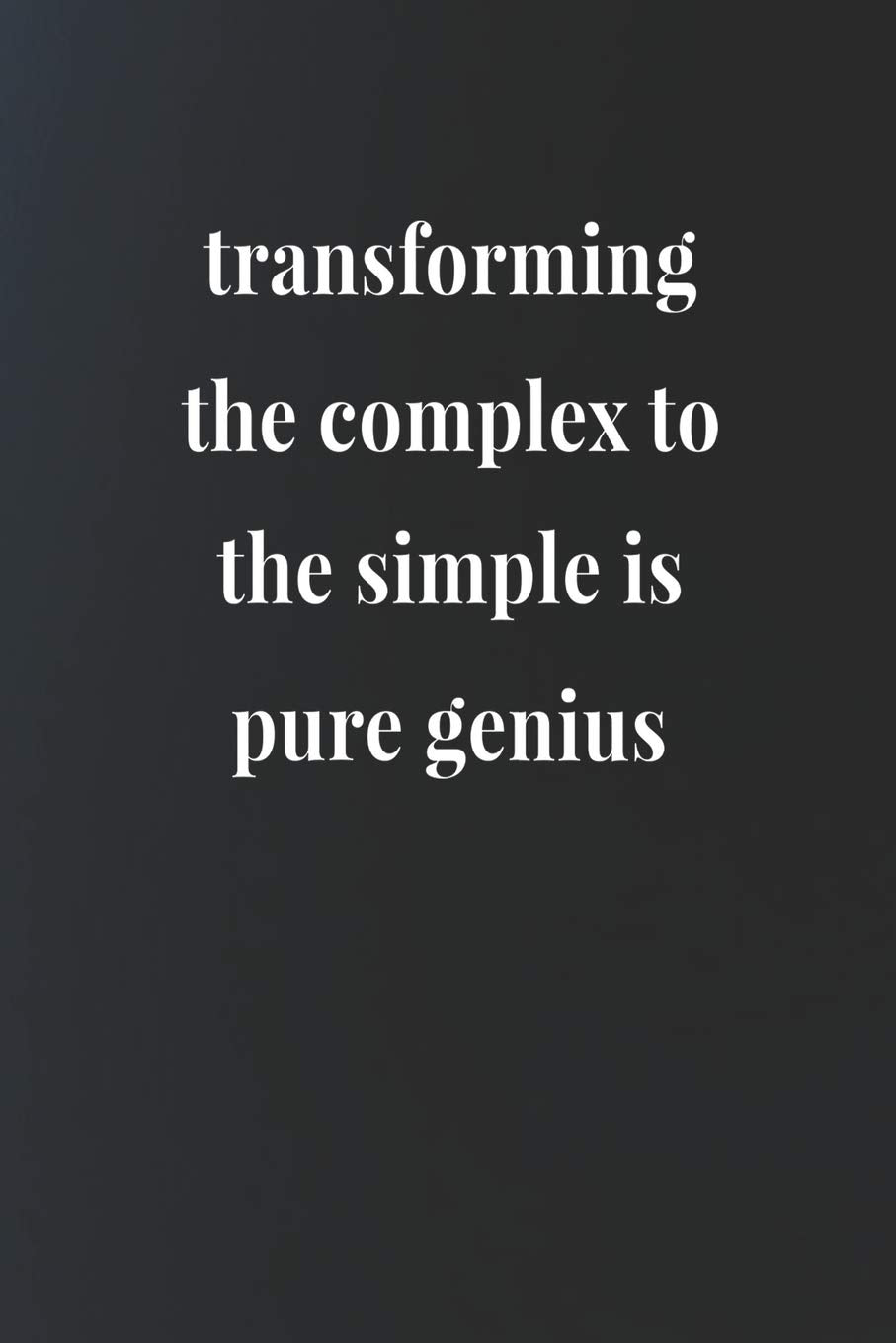 Transforming The Complex To The Simple Is Pure Genius: Daily Success, Motivation and Everyday Inspiration For Your Best Year Ever, 365 days to more ... Year Long Journal / Daily Notebook / Diary Business, Finance & Career