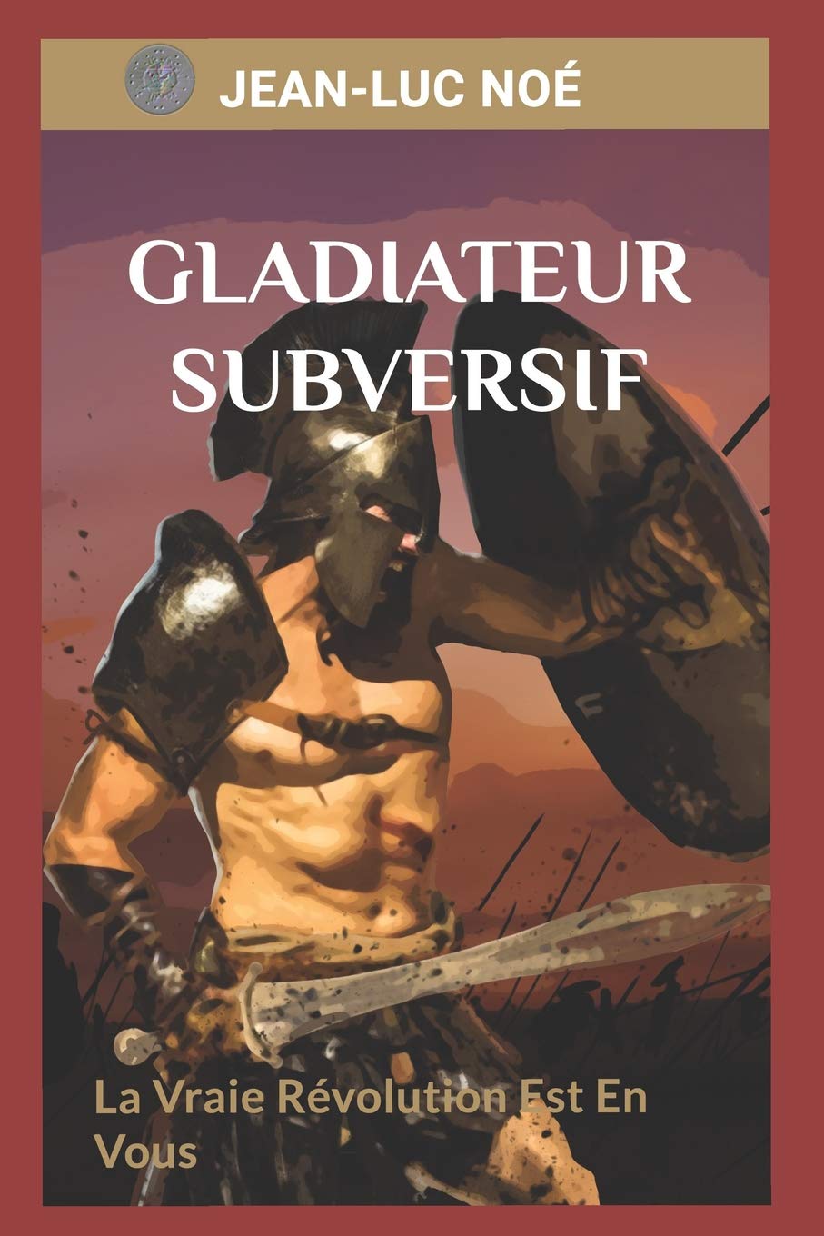 GLADIATEUR SUBVERSIF: La Vraie Révolution Est En Vous book