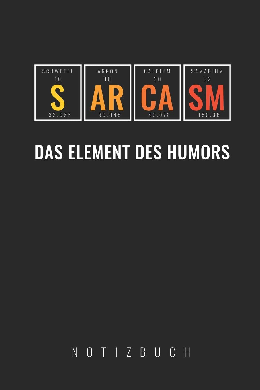 SARCASM DAS ELEMENT DES HUMORS: A5 Notizbuch kariert | Chemie Geschenk für Chemiker und Studenten | lustige Wissenschaft | Kalender | Nerd | Gadget Books