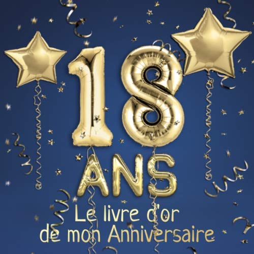 18 ans Le livre d'or de mon Anniversaire: Un livre d'or de la fête du 18e anniversaire - 100 pages pour les félicitations écrites - Thème: Ballons d'or avec fond bleu Books