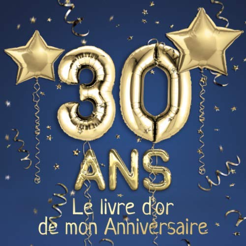 30 ans Le livre d'or de mon Anniversaire: Un livre d'or de la fête du 30e anniversaire - 100 pages pour les félicitations écrites - Thème: Ballons d'or avec fond bleu Books