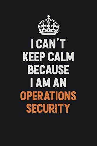 I Can't Keep Calm Because I Am An Operations Security: Inspirational life quote blank lined Notebook 6x9 matte finish Books