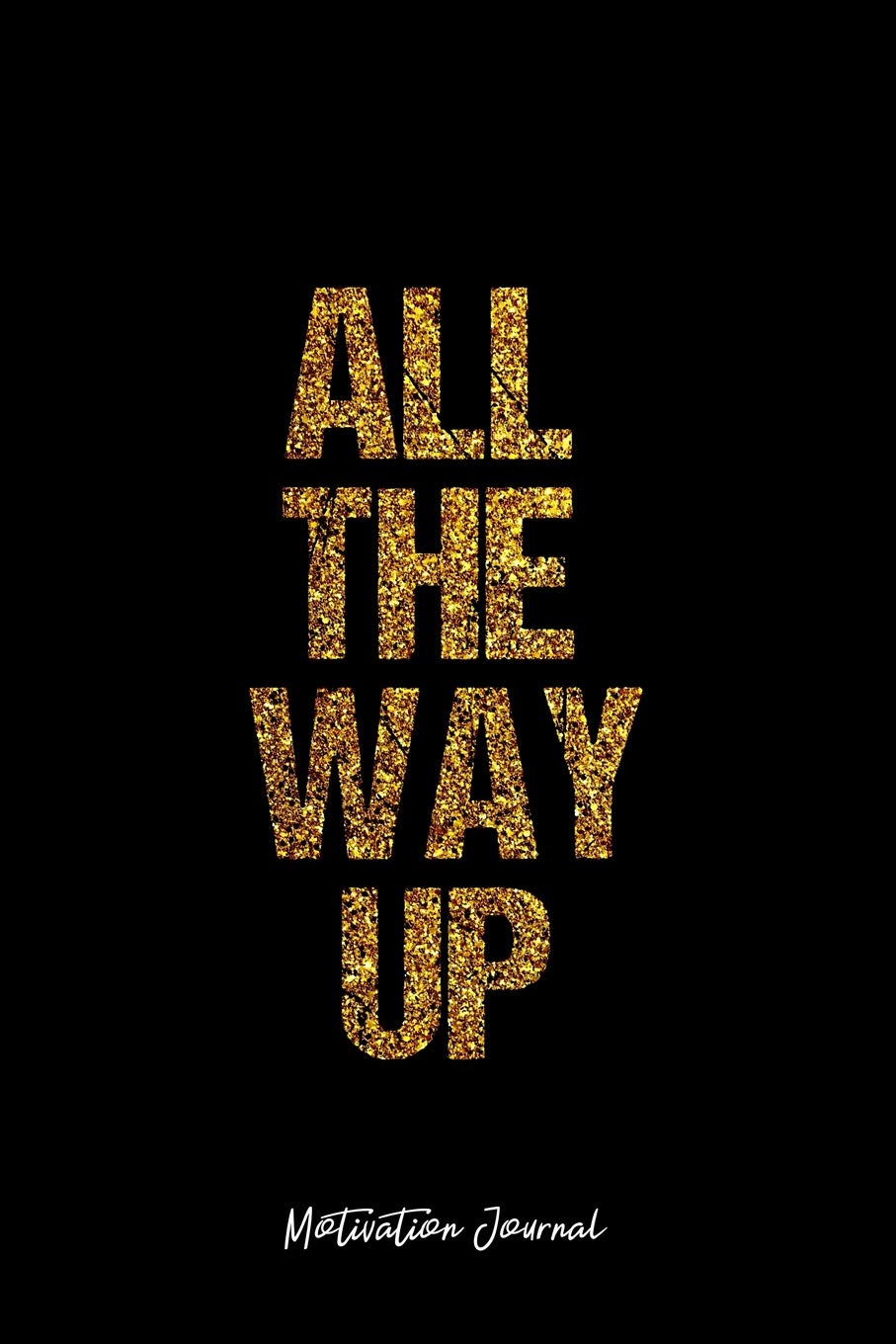 Motivation Journal: Lined Journal - All The Way Up Dreams Growth Work Inspiring Motivation Positivity - Black Diary, Planner, Gratitude, Writing, Travel, Goal, Bullet Notebook - 6x9 120 pages book