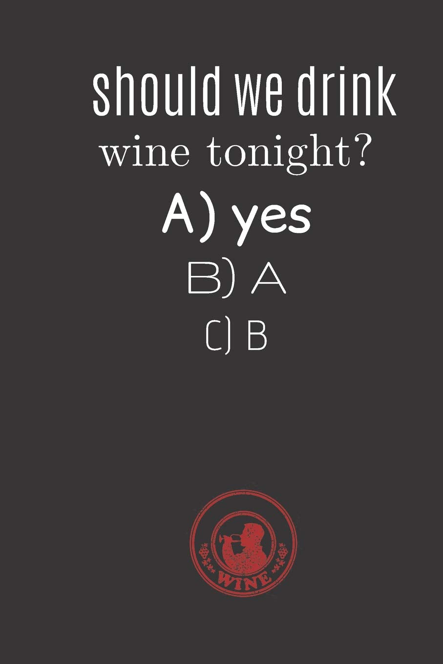 should we drink wine tonight?: small lined Wine Notebook / Travel Journal to write in (6'' x 9'') Humour & Satire