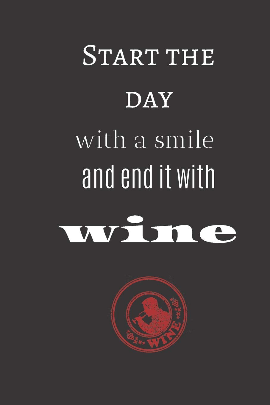 start the day with a smile and end it with wine: small lined Wine Notebook / Travel Journal to write in (6'' x 9'') Humour & Satire