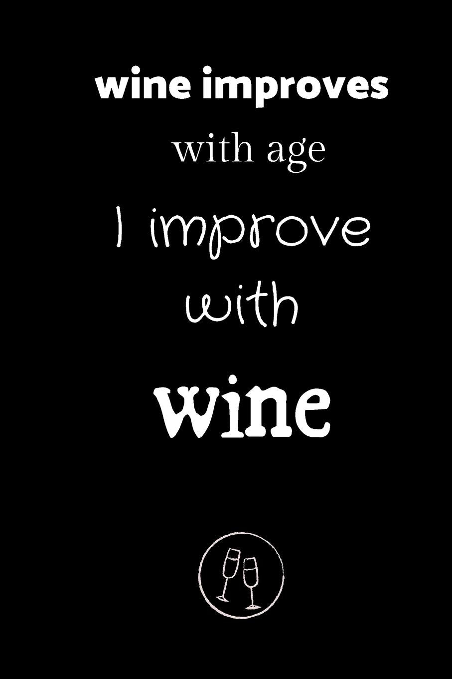 wine improves with age I improve with wine: small lined Wine Notebook / Travel Journal to write in (6'' x 9'') Humour & Satire