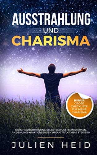 Ausstrahlung und Charisma: Durch Ausstrahlung Selbstbewusstsein stärken, Anziehungskraft erzeugen und Attraktivität steigern - BONUS: große Checkliste für mehr Charisma Business, Finance & Career