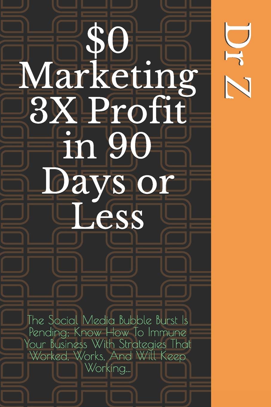 $0 Marketing 3X Profit in 90 Days or Less: The Social Media Bubble Burst Is Pending; Know How To Immune Your Business With Strategies That Worked, ... (The Dr Z Business Growth Series, Band 2) Business, Finance & Career